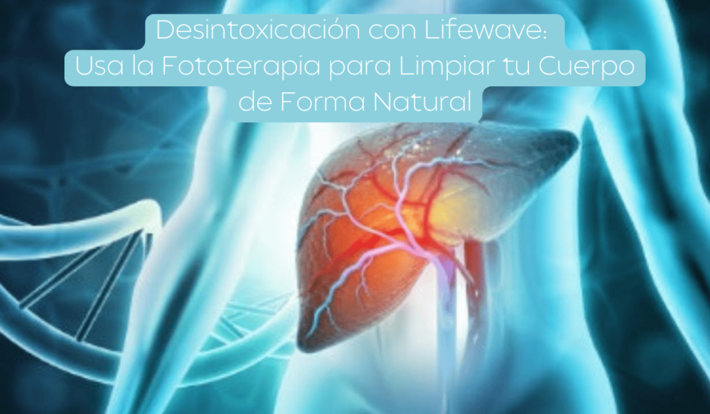 Desintoxicación natural con fototerapia LifeWave: elimina toxinas